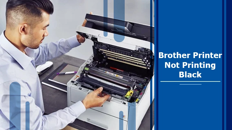 Steps to Fix Brother Printer Not Printing Black | Won’t Print