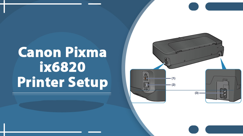 Methods for Canon Pixma ix6820 Printer Setup for Windows and Mac