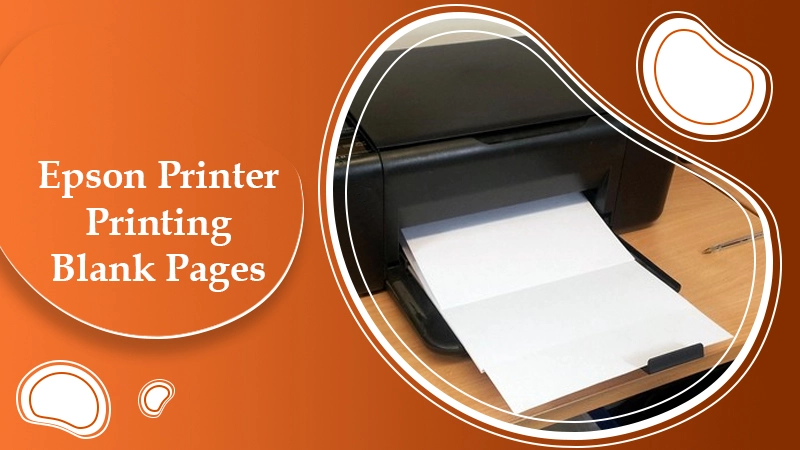 Epson Printer Printing Blank Pages? Fix the Issue Efficiently